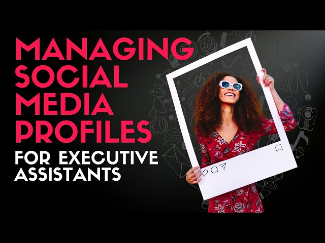 Managing Social Media Profiles for Executive Assistants