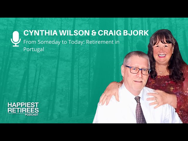 From Someday to Today: Retirement in Portugal With Cynthia Wilson & Craig Bjork