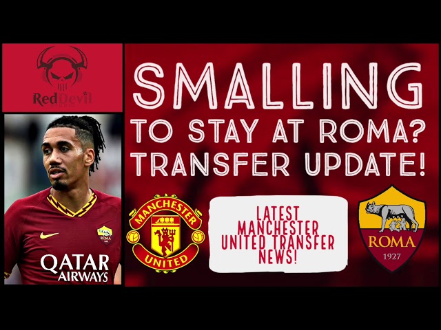 SMALLING TO STAY AT ROMA? TRANSFER UPDATE! | LATEST MANCHESTER UNITED TRANSFER NEWS