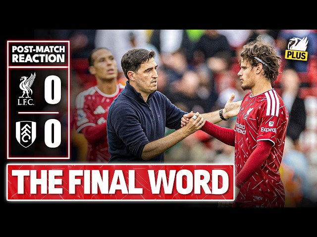 Liverpool 0-0 Fulham | The Final Word