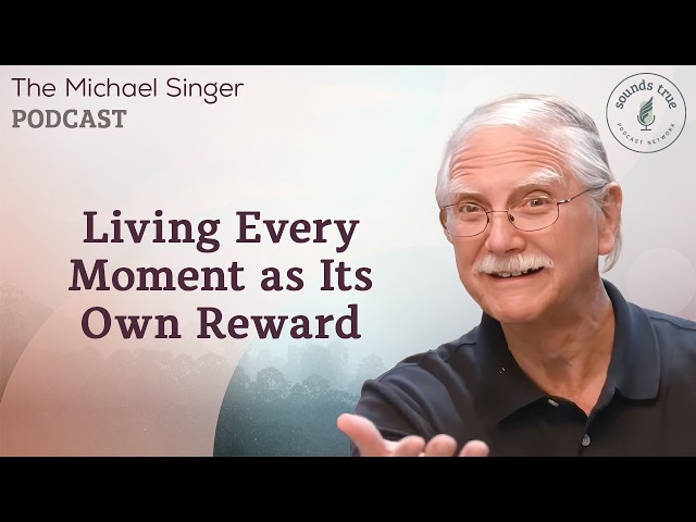 Living Every Moment as Its Own Reward | The Michael Singer Podcast