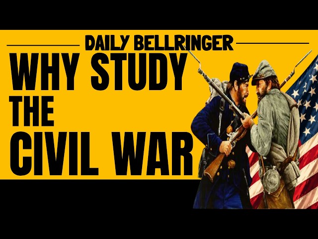 Why Study the Civil War? | The Importance of the American Civil War | DAILY BELLRINGER