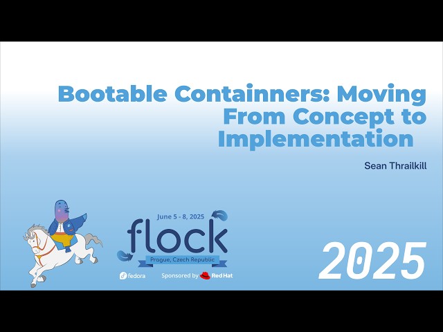 Flock 2025 Bootable Containers: Moving From Concept To Implementation