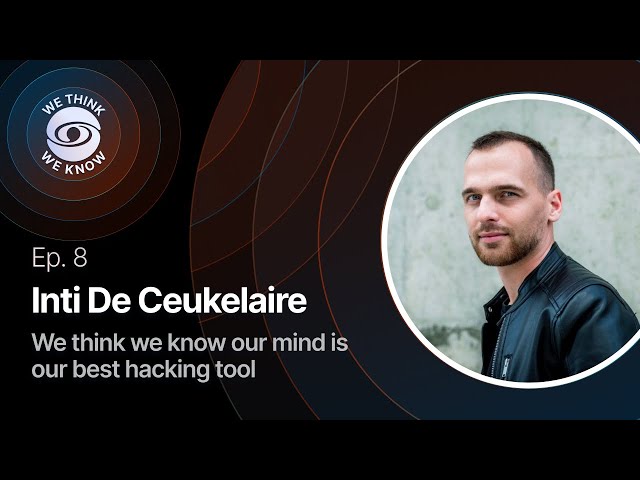 Ep. 8 with Inti De Ceukelaire - We think we know our mind is our best hacking tool