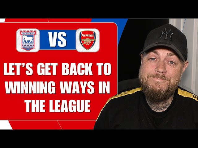 Let's Get Back To Winning Ways In The League | Ipswich v Arsenal | Match Preview