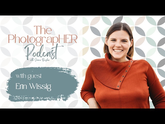 The PhotograpHER Podcast: Establish, grow and sustain your photography business with Erin Wissig