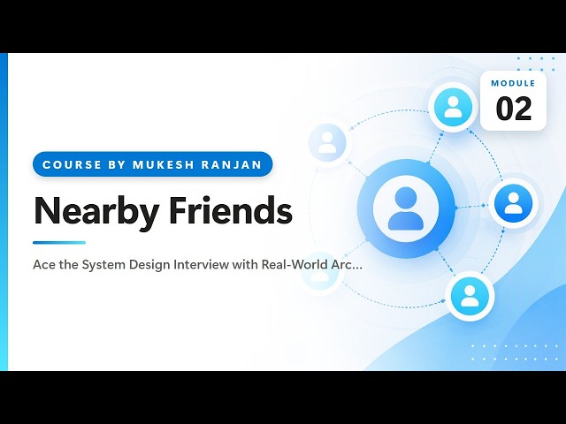 02. Designing a Real-Time Nearby Friends Feature | System Design Interview