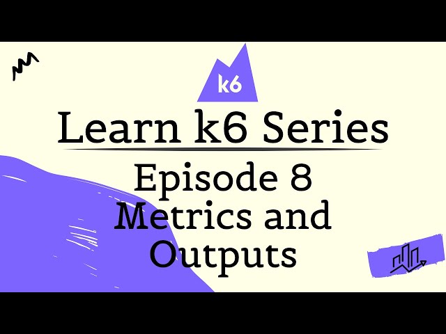 Learn k6 Series - E8 - Metrics and Outputs