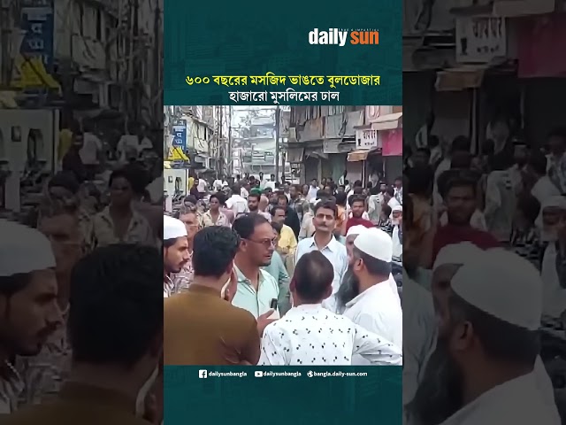 ৬০০ বছরের মসজিদ ভাঙতে বুলডোজার, হাজারো মুসলিমের ঢাল | Daily Sun Bangla