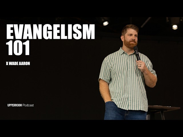 Evangelism 101 | Wade Aaron