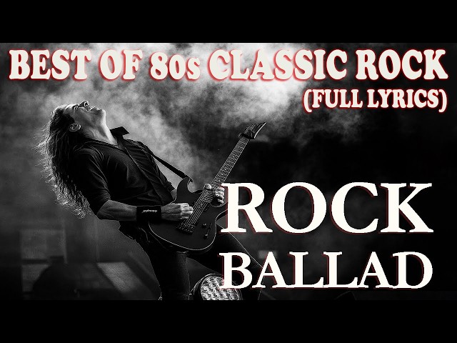 BEST OF 80s CLASSIC ROCK Power Ballads & Hard Rock Anthems (FULL LYRICS)