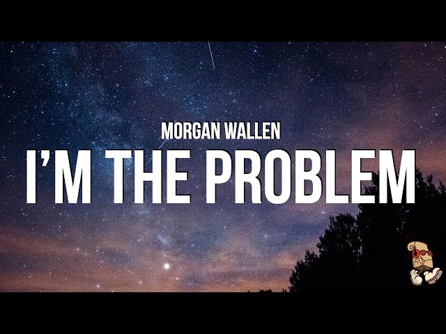 Morgan Wallen - I’m The Problem (Lyrics)