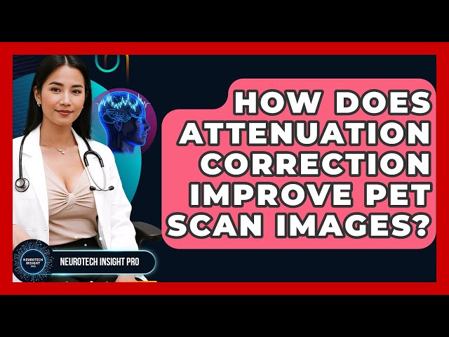 How Does Attenuation Correction Improve PET Scan Images? - Neurotech Insight Pro