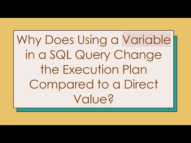 Why Does Using a Variable in a SQL Query Change the Execution Plan Compared to a Direct Value?