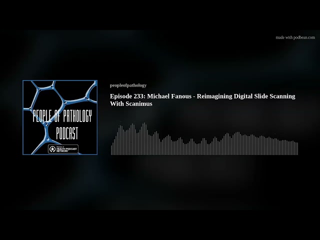 Episode 233: Michael Fanous - Reimagining Digital Slide Scanning With Scanimus