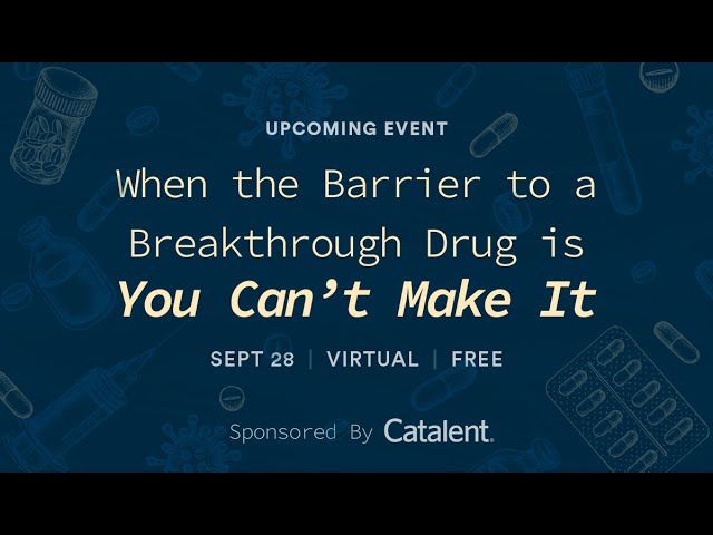 STAT Virtual Event: When the Barrier to a Breakthrough Drug is You Can’t Make It