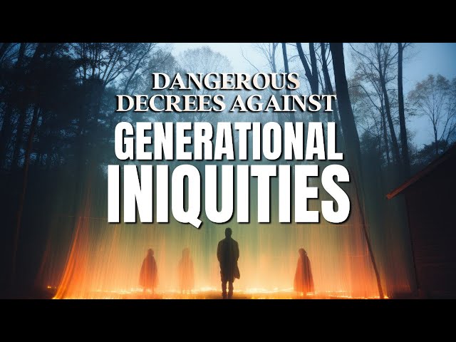 Dangerous Decrees against generational iniquities Prayer Marathon