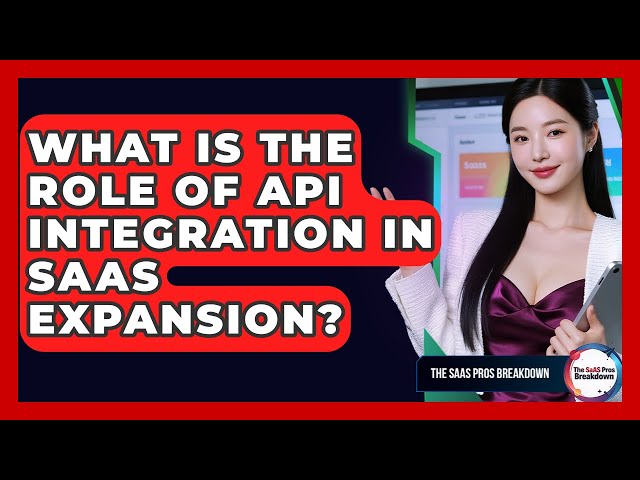 What Is The Role Of API Integration In SaaS Expansion? - The SaaS Pros Breakdown