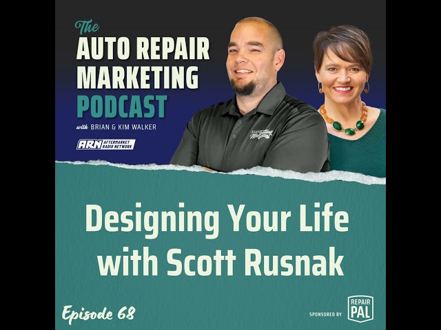 Designing Your Life with Scott Rusnak [E068] - The Auto Repair Marketing Podcast