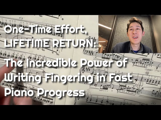 One-Time Effort, LIFETIME RETURN: The Incredible Power of Writing Fingering in Fast Piano Progress