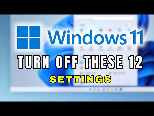 TURN OFF These 12 Windows 11 Settings to Improve Performance & Privacy