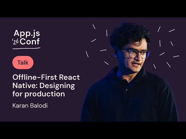 Karan Balodi – Offline-First React Native: Designing for production | App.js Conf 2026