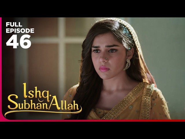 Ishq Subhan Allah Drama Serial | Episode 46 | Eisha Singh & Adnan Khan | Latest Hindi drama 2026