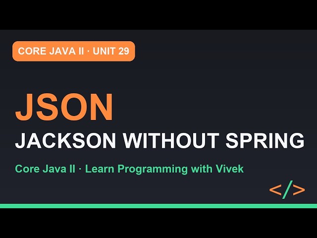 Core Java II: JSON Without Spring: Jackson via Maven | Unit 29