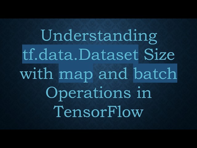 Understanding tf.data.Dataset Size with map and batch Operations in TensorFlow