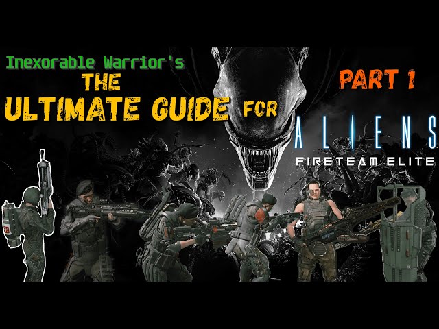 Warrior's "Ultimate Guide" for Aliens Fireteam Elite for Extreme & Insane | Part 1
