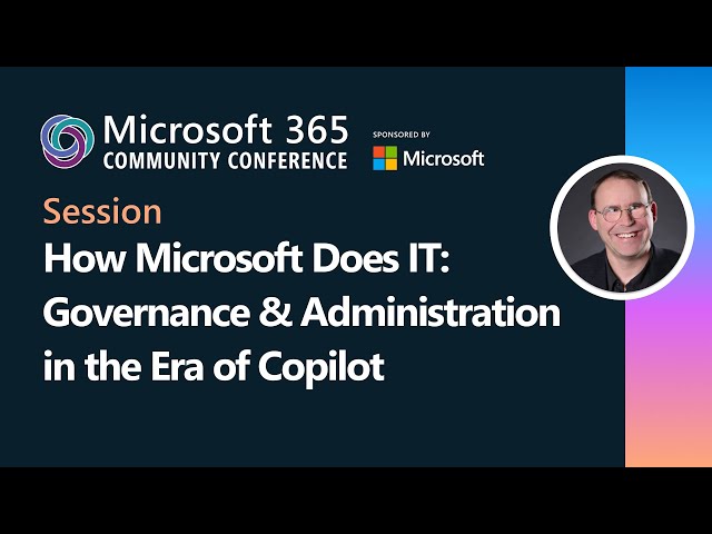 How Microsoft Does IT: Governance & Administration in the Era of Copilot | M365 Community Conference