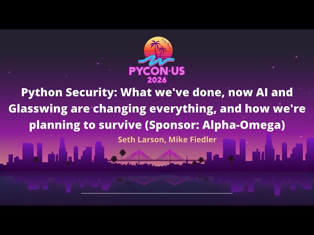 Python Security: What we've done, now AI & Glasswing are changing everything (Sponsor: Alpha-Omega)