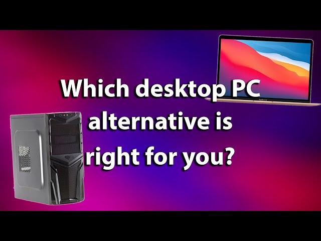 Which desktop PC alternative is right for you?