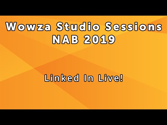 Wowza Studio Sessions at NAB 2019: LinkedIn Live!