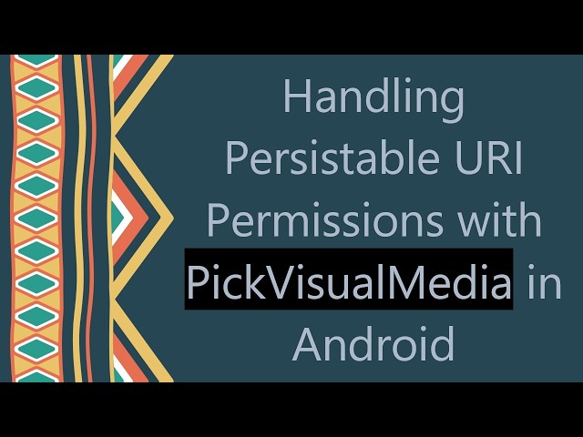 Handling Persistable URI Permissions with PickVisualMedia in Android