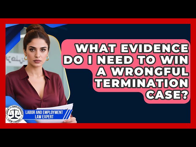 What Evidence Do I Need to Win a Wrongful Termination Case? | Labor and Employment Law Expert News