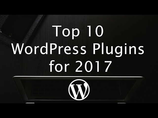 Top 10 WordPress Plugins 2017