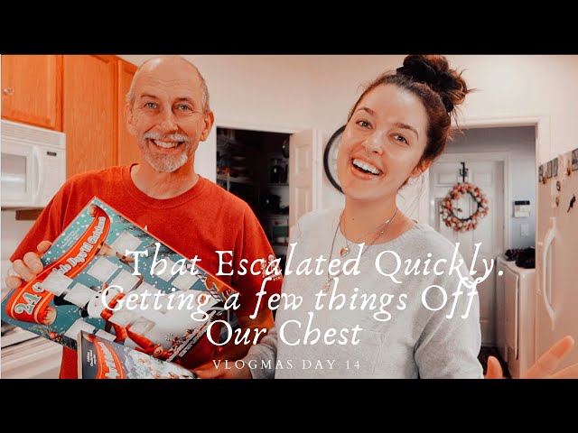 That Escalated Quickly, Getting A Few Things Off Our Chest VLOGMAS DAY 14