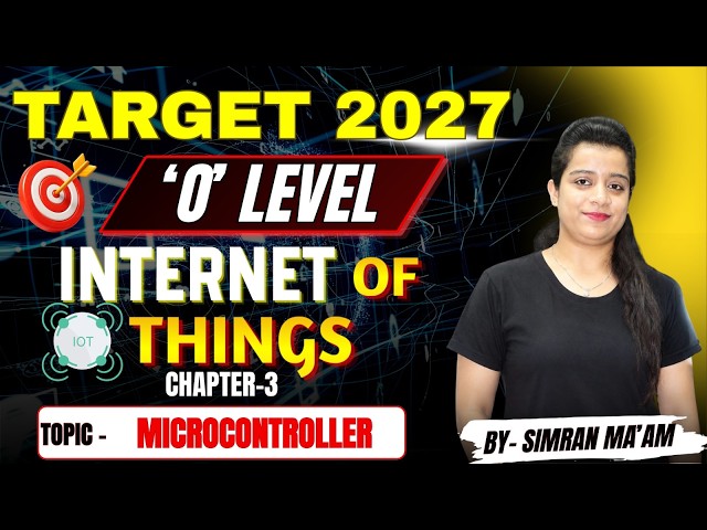 O Level Internet of Things (IoT) Microcontroller | Chapter 3 | Target 2027 | By Simran Ma'am