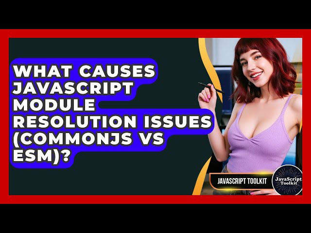 What Causes JavaScript Module Resolution Issues (CommonJS Vs ESM)? - JavaScript Toolkit
