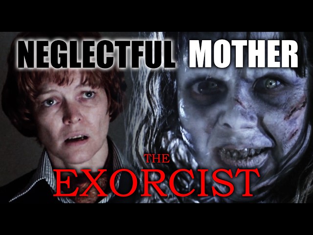 THE EXORCIST the neglectful Mother. Film analysis Rob Ager / Collative Learning. Family psychology
