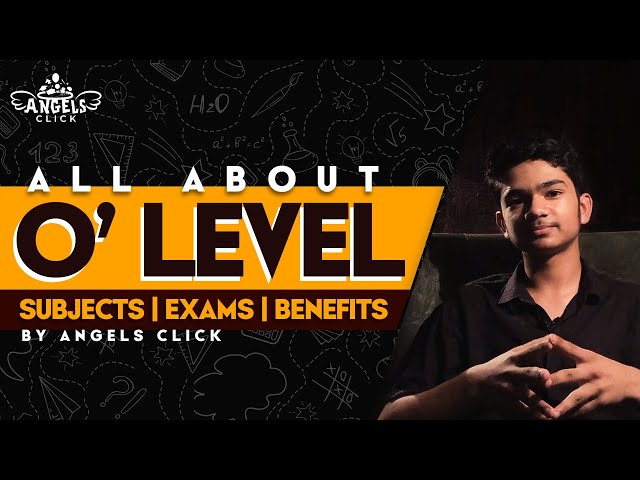 All You Need to Know About O Level: Structure | Subjects | Exams | Benefits
