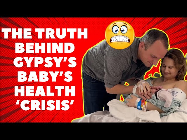 The TRUTH Behind Gypsy's Baby's Health 'CRISIS'