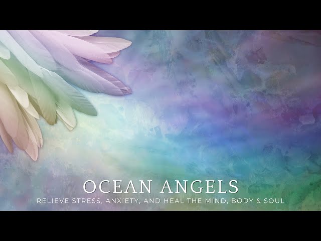 Ocean Angels | Relieve Stress, Anxiety, and Heal the Mind, Body & Soul 🌊✨