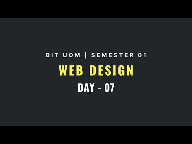 07 . Web design | Day 07 | Semester 01 | BIT UOM