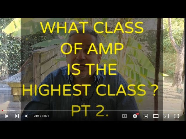 WHAT CLASS OF AMP IS THE HIGHEST CLASS PT 2 !!