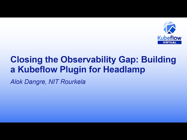 Closing the Observability Gap: Building a Kubeflow Plugin for Headlamp - Alok Dangre, NIT Rourkela