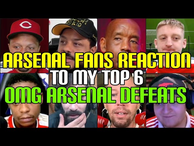 ANGRY 🤬 ARSENAL FANS REACTION TO MY TOP 6 OMG ARSENAL DEFEATS
