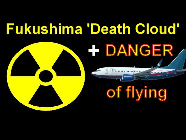 Fukushima 'Death Cloud' and Flying: The REAL danger