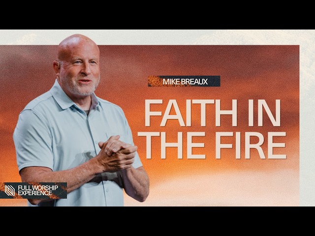 God Is With You in the Fire | Pastor Mike Breaux | Full Worship Experience